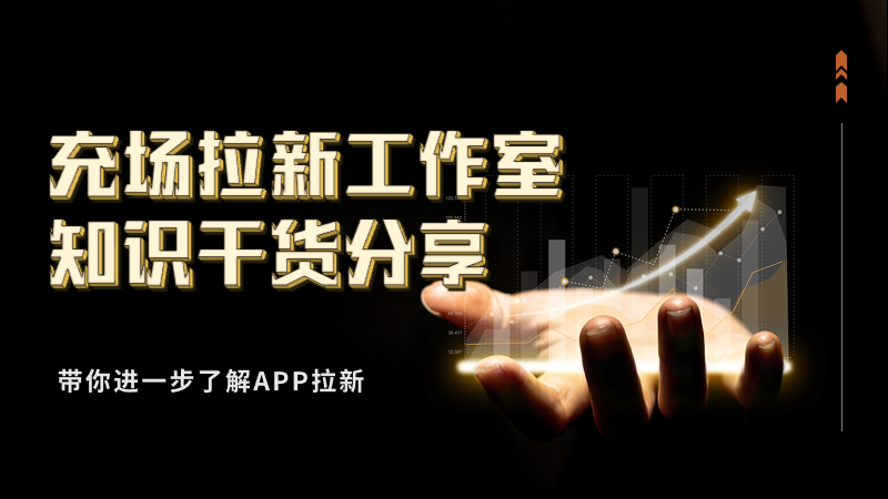 充场拉新工作室知识干货分享！带你进一步了解APP拉新