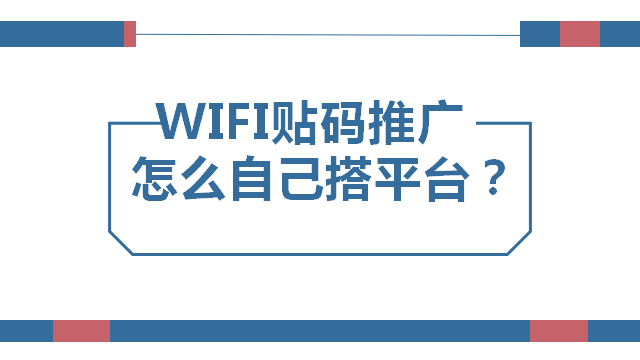 WIFI贴码推广怎么自己搭平台？