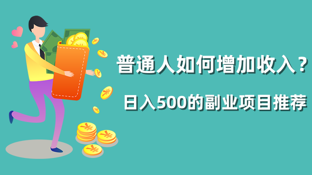 普通人如何增加收入？有没有日入500的好的副业项目？5个副业项目推荐