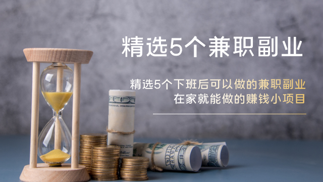 精选5个下班后可以做的兼职副业，在家就能做的赚钱小项目