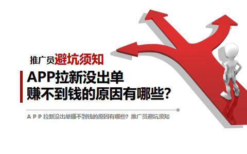 APP拉新没出单赚不到钱的原因有哪些？推广员避坑须知