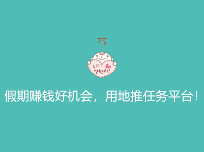 假期赚钱好机会，用地推任务平台！