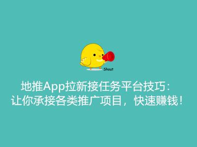 地推App拉新接任务平台技巧：让你承接各类推广项目，快速赚钱！