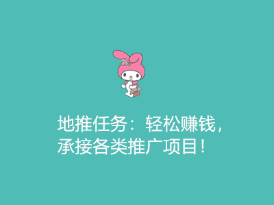 地推任务：轻松赚钱，承接各类推广项目！