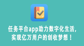 任务平台app助力数字化生活，实现亿万用户的创收梦想！