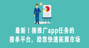 最新！接推广app任务的接单平台，助您快速拓展市场
