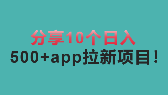 最新纯注册app拉新挣钱项目有哪些？分享10个日入500+app拉新项目！
