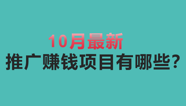 10月最新推广赚钱项目有哪些？盘点10个推广赚钱的项目。