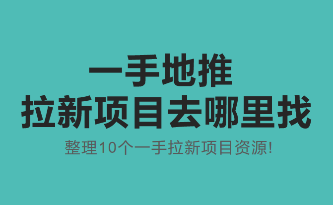一手地推拉新项目去哪里找？整理10个一手拉新项目资源!