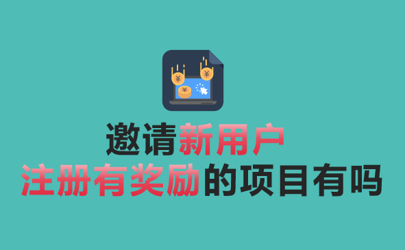 邀请新用户注册有奖励的项目有吗？盘点10个注册赚钱项目。