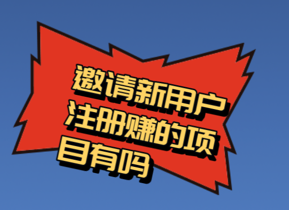 邀请新用户注册赚钱的项目有吗？盘点10个邀请新用户注册赚钱的项目分享。