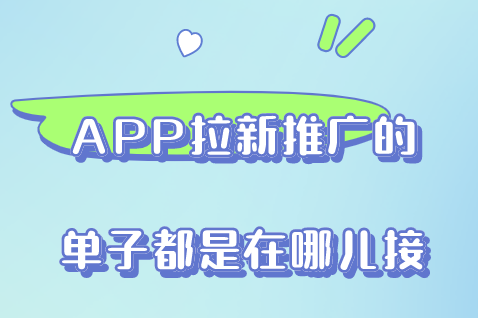 APP拉新推广的单子都是在哪里接的？盘点10个APP拉新项目。