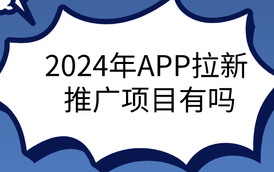 2024年APP拉新推广项目有吗？盘点地推APP接任务平台10个拉新项目！