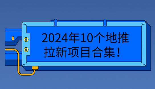 2024年10个地推拉新项目合集！做得好日入500＋！