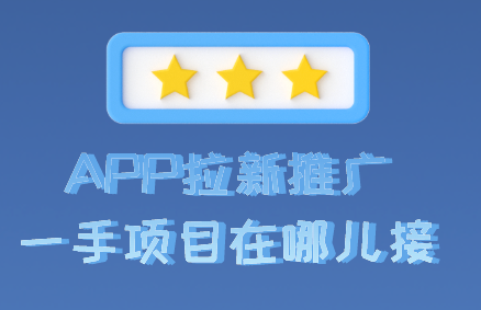 APP拉新推广一手项目在哪儿接？盘点10个APP一手项目分享！